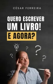 Livro Quero Escrever um Livro! E Agora? de César Ferreira