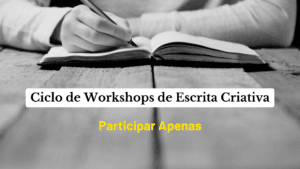 Ciclo de workshops de escrita criativa - Participação apenas