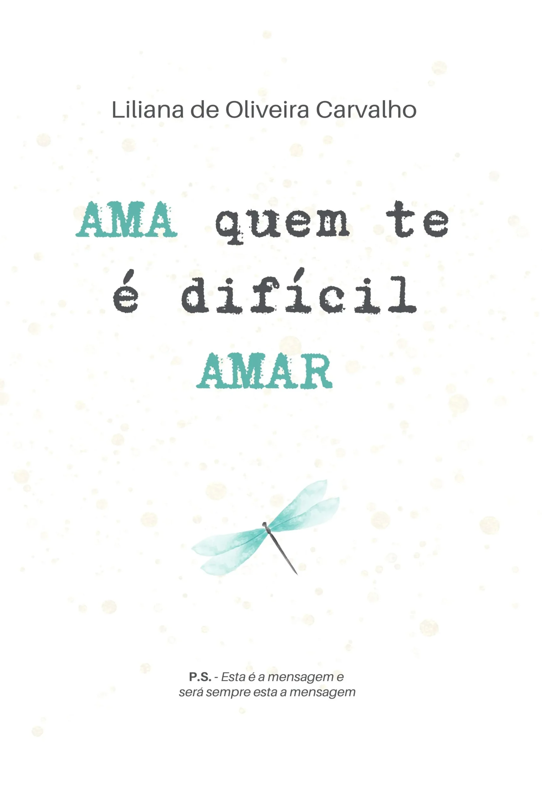 "Ama Quem Te É Difícil Amar" de Liliana de Oliveira Carvalho "Ama Quem Te É Difícil Amar" de Liliana de Oliveira Carvalho